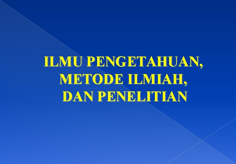 ILMU PENGETAHUAN, METODE ILMIAH, DAN PENELITIAN 