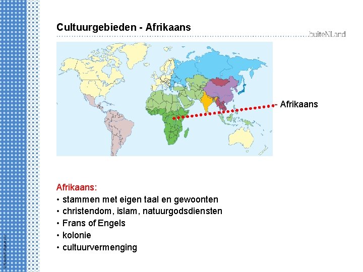 Cultuurgebieden - Afrikaans: • stammen met eigen taal en gewoonten • christendom, islam, natuurgodsdiensten