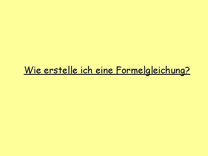 Wie erstelle ich eine Formelgleichung? 