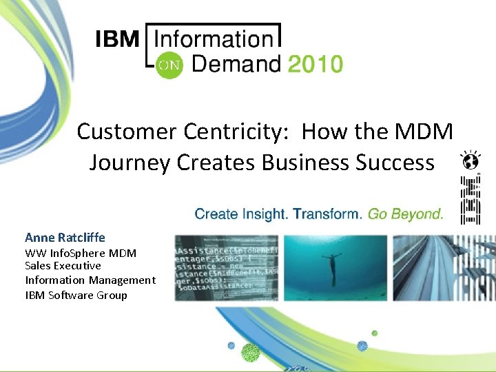 Customer Centricity: How the MDM Journey Creates Business Success Anne Ratcliffe WW Info. Sphere