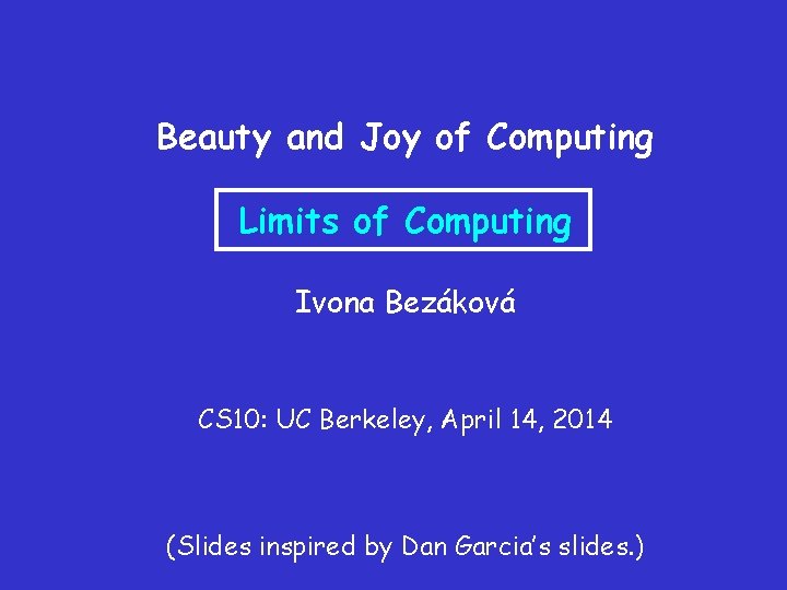 Beauty and Joy of Computing Limits of Computing Ivona Bezáková CS 10: UC Berkeley,