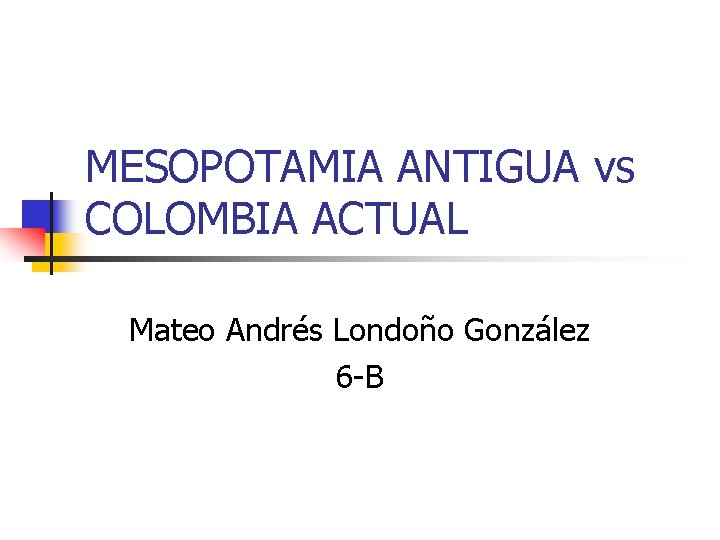 MESOPOTAMIA ANTIGUA vs COLOMBIA ACTUAL Mateo Andrés Londoño González 6 -B 