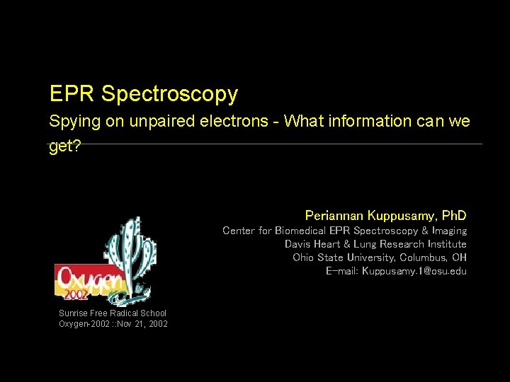 EPR Spectroscopy Spying on unpaired electrons - What information can we get? Periannan Kuppusamy,