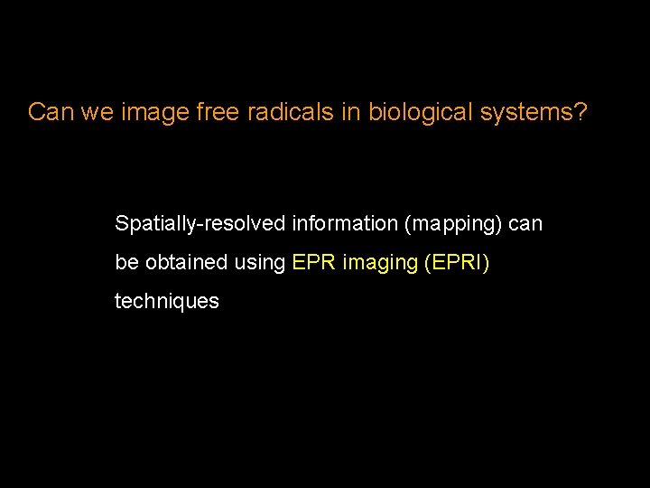 Can we image free radicals in biological systems? Spatially-resolved information (mapping) can be obtained