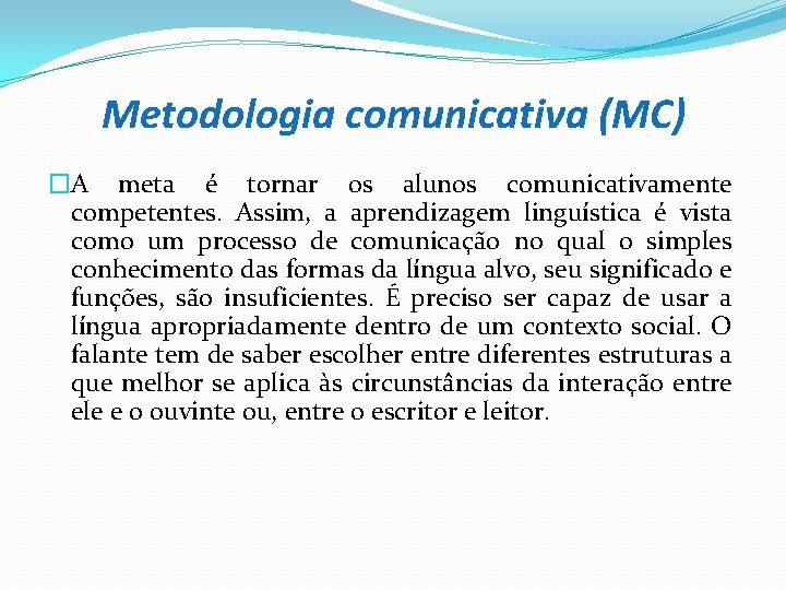 Metodologia comunicativa (MC) �A meta é tornar os alunos comunicativamente competentes. Assim, a aprendizagem