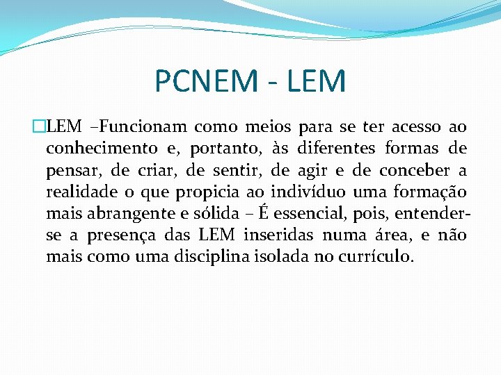 PCNEM - LEM �LEM –Funcionam como meios para se ter acesso ao conhecimento e,