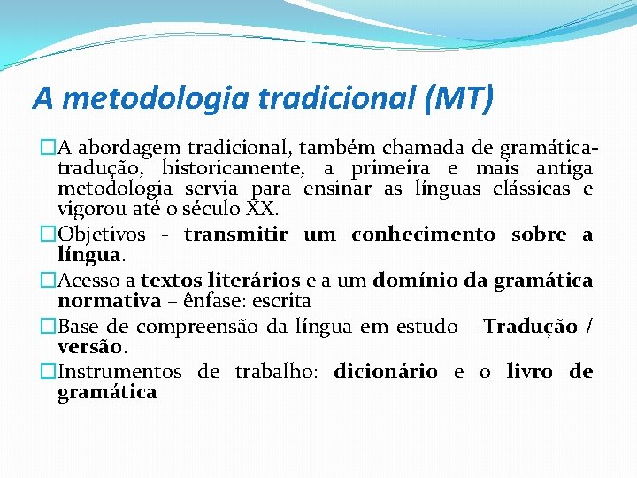 A metodologia tradicional (MT) �A abordagem tradicional, também chamada de gramáticatradução, historicamente, a primeira