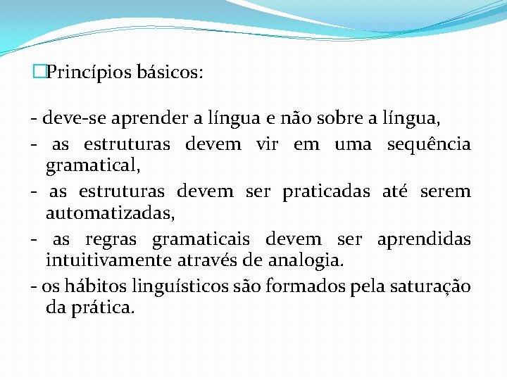 �Princípios básicos: - deve-se aprender a língua e não sobre a língua, - as