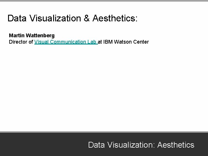 Data Visualization & Aesthetics: Martin Wattenberg Director of Visual Communication Lab at IBM Watson