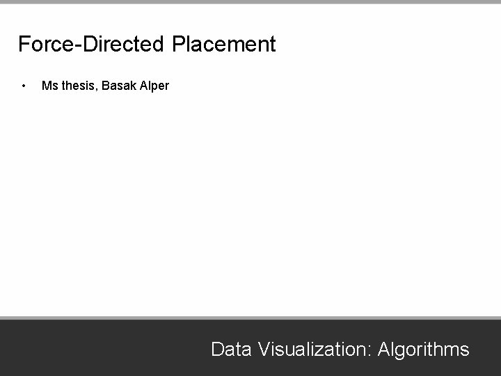 Force-Directed Placement • Ms thesis, Basak Alper Data Visualization: Algorithms 