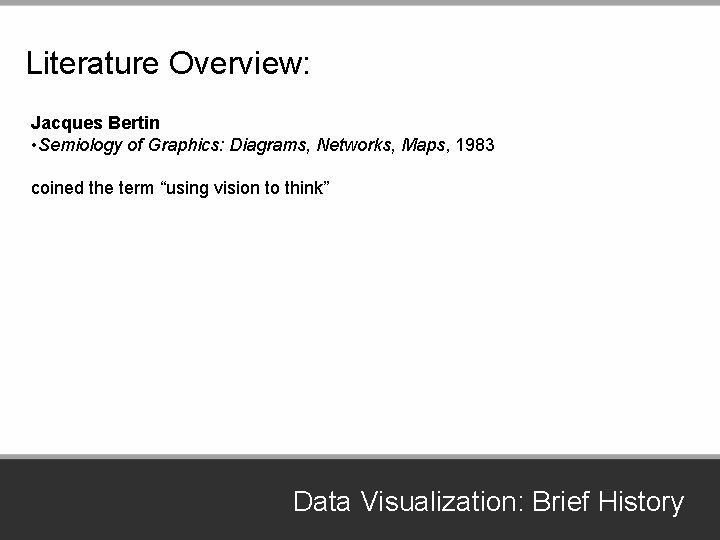 Literature Overview: Jacques Bertin • Semiology of Graphics: Diagrams, Networks, Maps, 1983 coined the