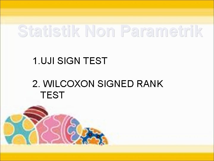 Statistik Non Parametrik 1. UJI SIGN TEST 2. WILCOXON SIGNED RANK TEST 