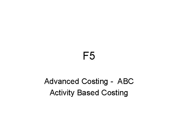 F 5 Advanced Costing - ABC Activity Based Costing 