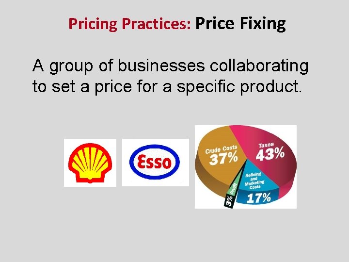 Pricing Practices: Price Fixing A group of businesses collaborating to set a price for