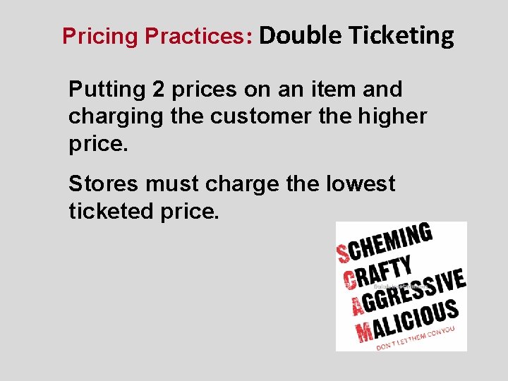 Pricing Practices: Double Ticketing Putting 2 prices on an item and charging the customer