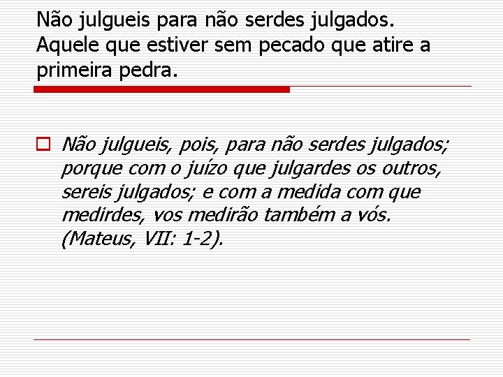 Não julgueis para não serdes julgados. Aquele que estiver sem pecado que atire a