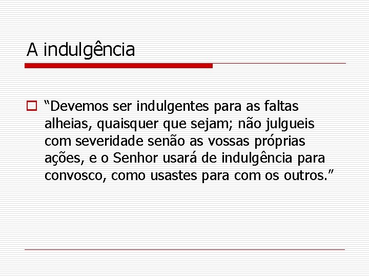 A indulgência o “Devemos ser indulgentes para as faltas alheias, quaisquer que sejam; não