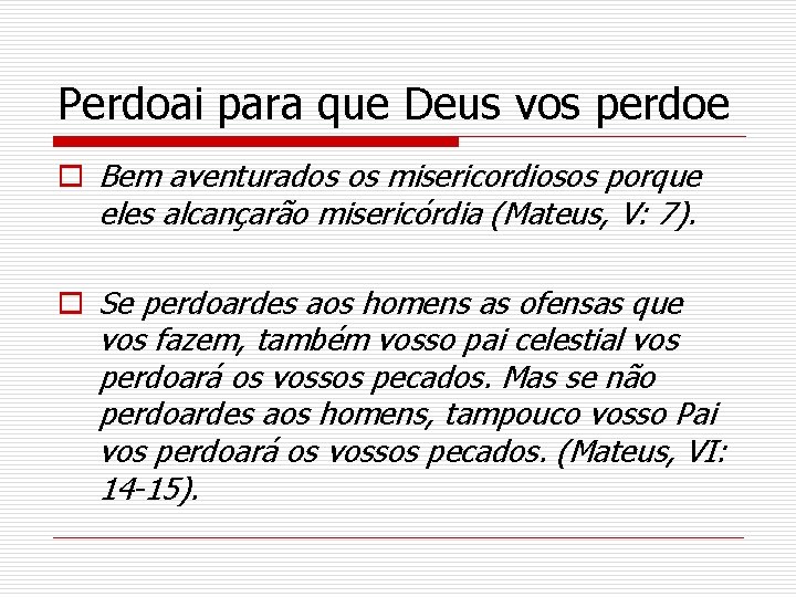 Perdoai para que Deus vos perdoe o Bem aventurados os misericordiosos porque eles alcançarão