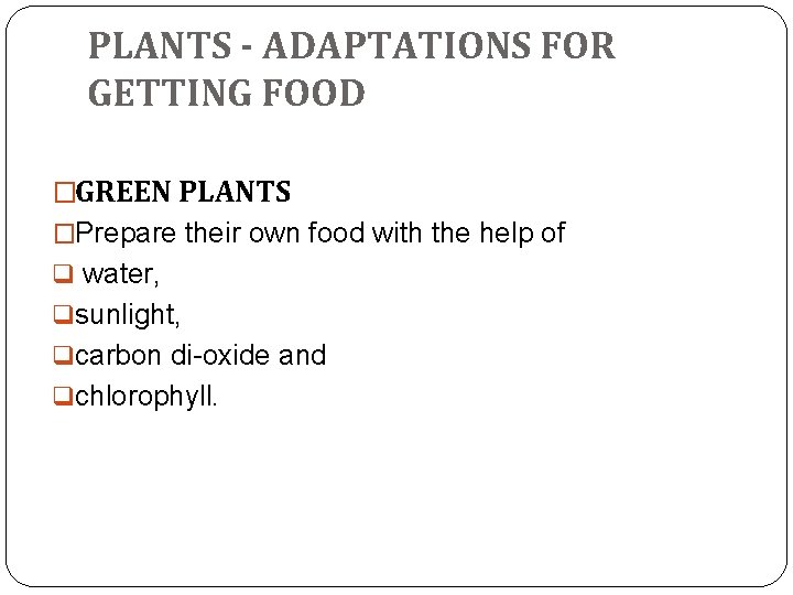 PLANTS - ADAPTATIONS FOR GETTING FOOD �GREEN PLANTS �Prepare their own food with the PLANTS - ADAPTATIONS FOR GETTING FOOD �GREEN PLANTS �Prepare their own food with the