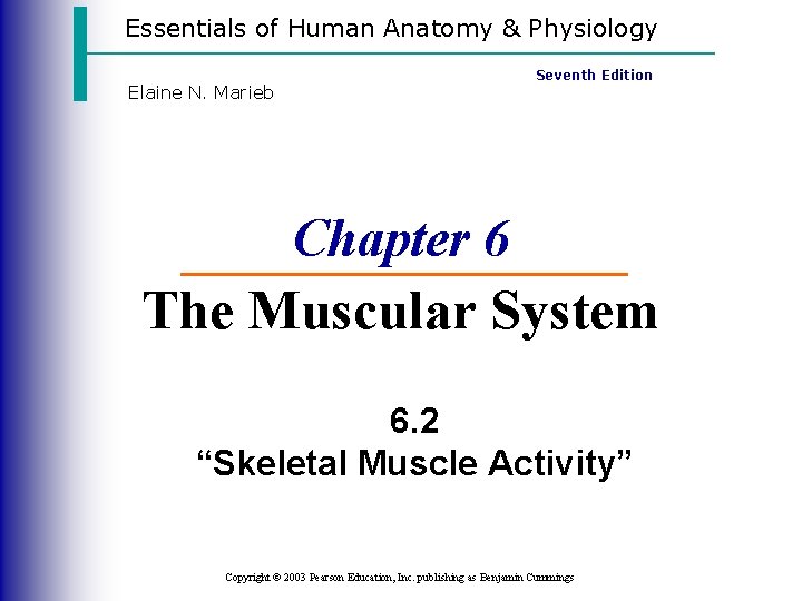 Essentials of Human Anatomy & Physiology Elaine N. Marieb Seventh Edition Chapter 6 The