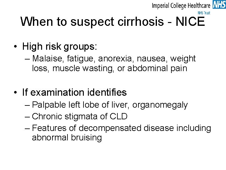 When to suspect cirrhosis - NICE • High risk groups: – Malaise, fatigue, anorexia,