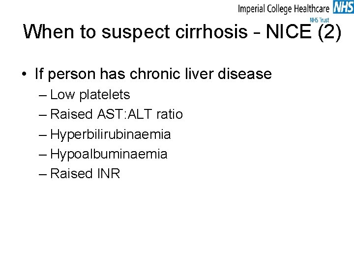 When to suspect cirrhosis – NICE (2) • If person has chronic liver disease