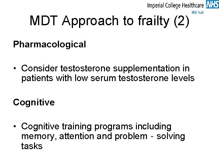 MDT Approach to frailty (2) Pharmacological • Consider testosterone supplementation in patients with low