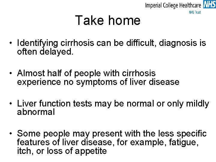 Take home • Identifying cirrhosis can be difficult, diagnosis is often delayed. • Almost