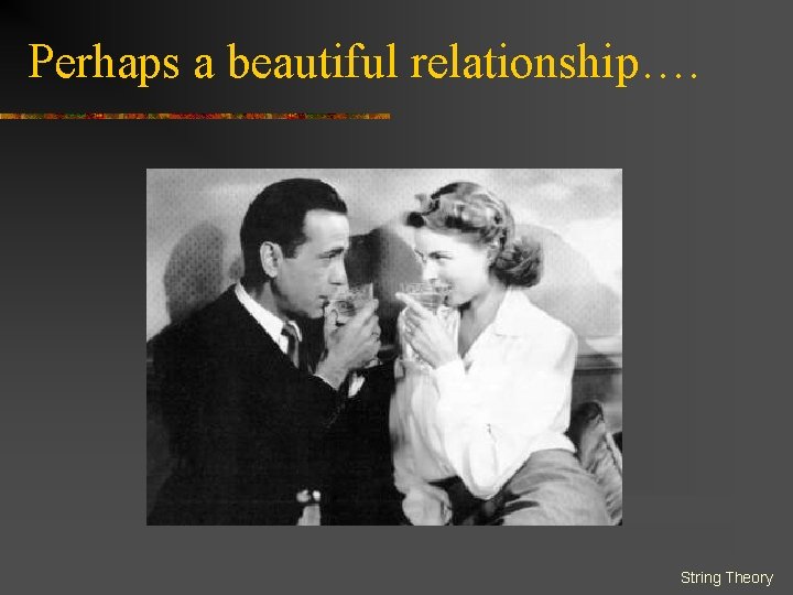 Perhaps a beautiful relationship…. String Theory 