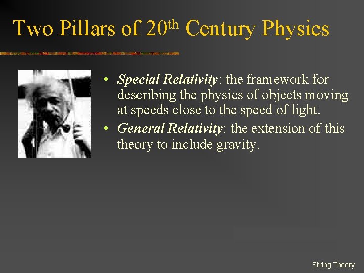 Two Pillars of 20 th Century Physics • Special Relativity: the framework for describing