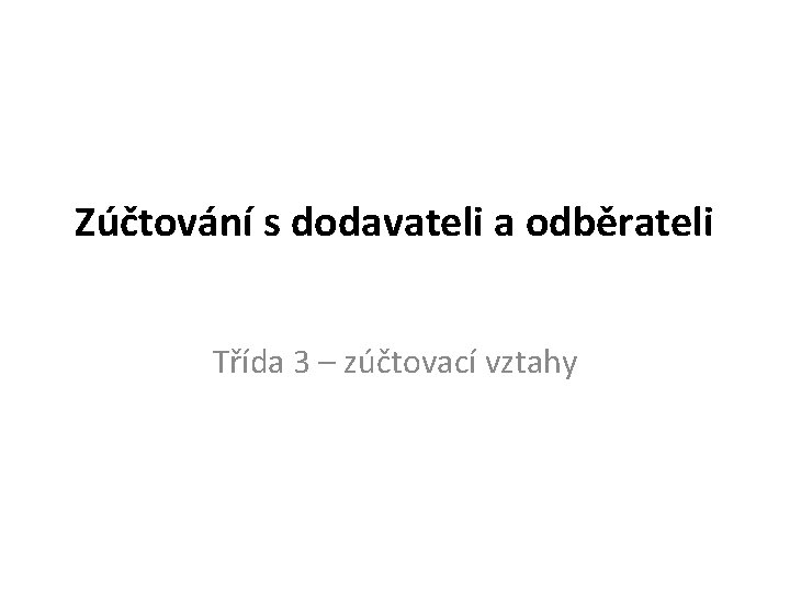 Zúčtování s dodavateli a odběrateli Třída 3 – zúčtovací vztahy 
