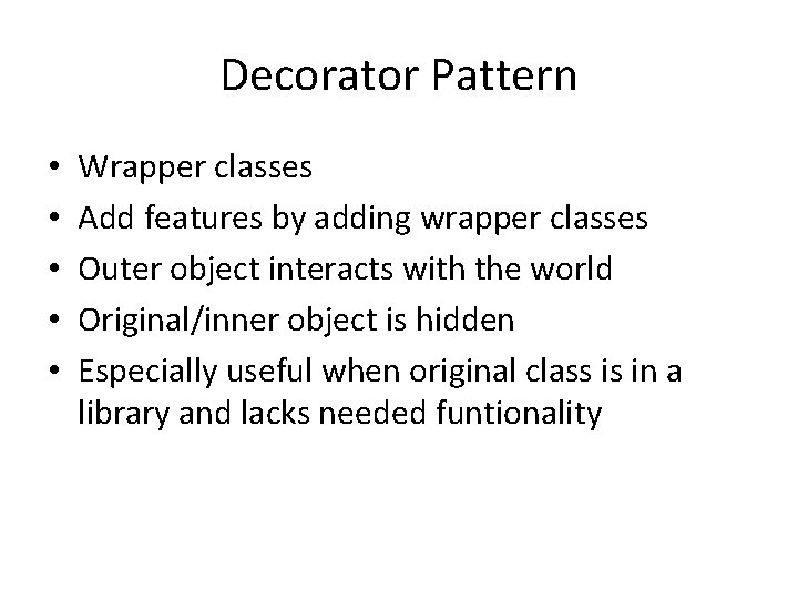 Decorator Pattern • • • Wrapper classes Add features by adding wrapper classes Outer