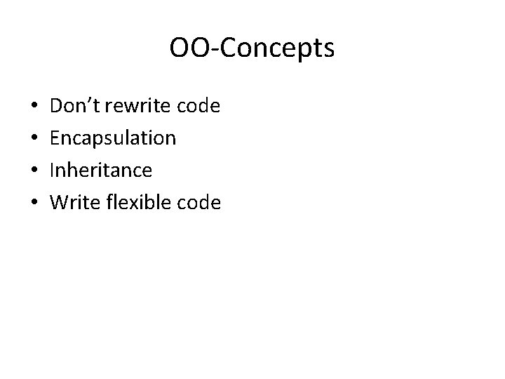 OO-Concepts • • Don’t rewrite code Encapsulation Inheritance Write flexible code 