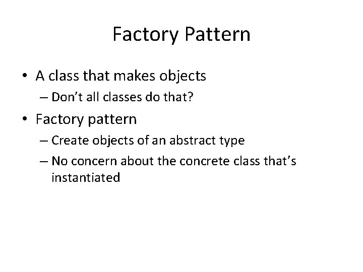 Factory Pattern • A class that makes objects – Don’t all classes do that?
