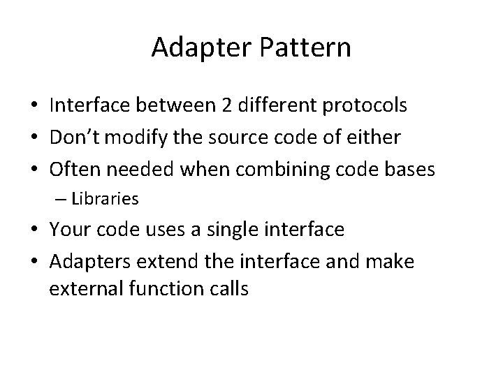 Adapter Pattern • Interface between 2 different protocols • Don’t modify the source code