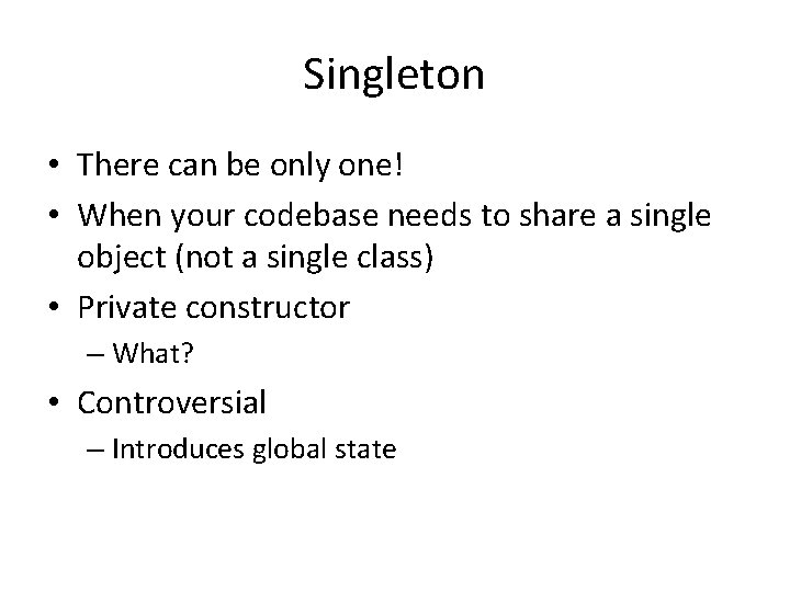 Singleton • There can be only one! • When your codebase needs to share