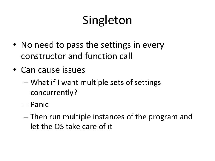 Singleton • No need to pass the settings in every constructor and function call