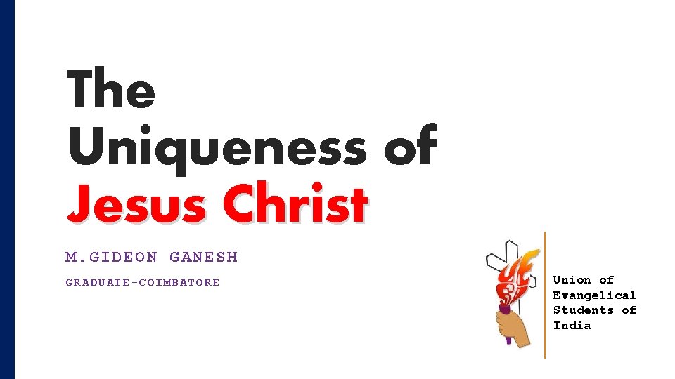 The Uniqueness of Jesus Christ M. GIDEON GANESH GRADUATE-COIMBATORE Union of Evangelical Students of