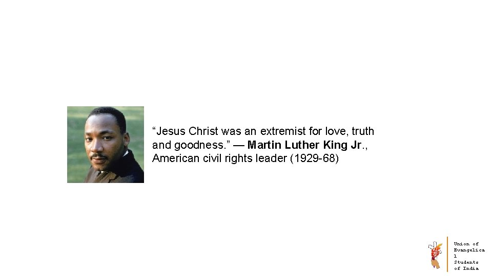 “Jesus Christ was an extremist for love, truth and goodness. ” — Martin Luther