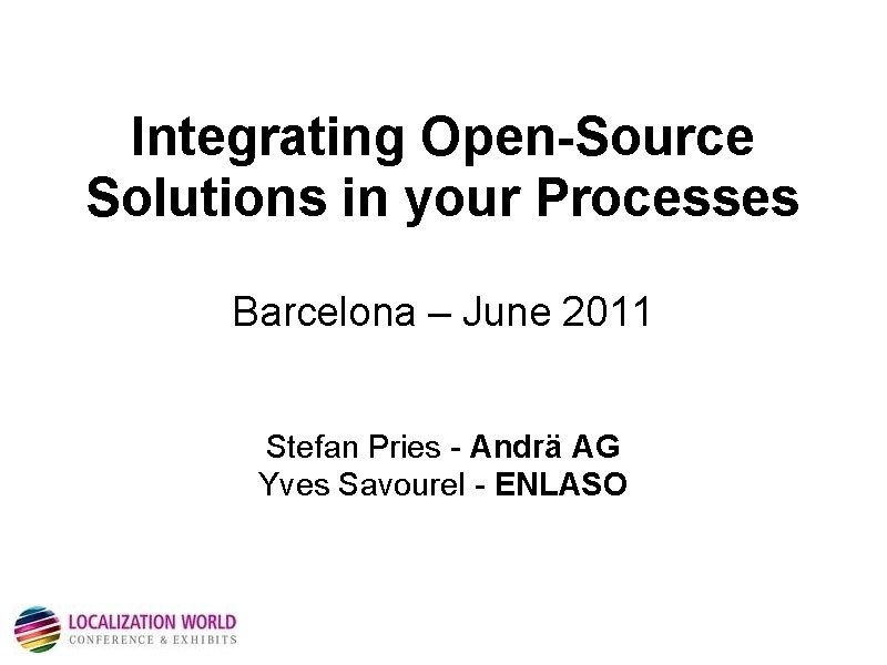 Integrating Open-Source Solutions in your Processes Barcelona – June 2011 Stefan Pries - Andrä