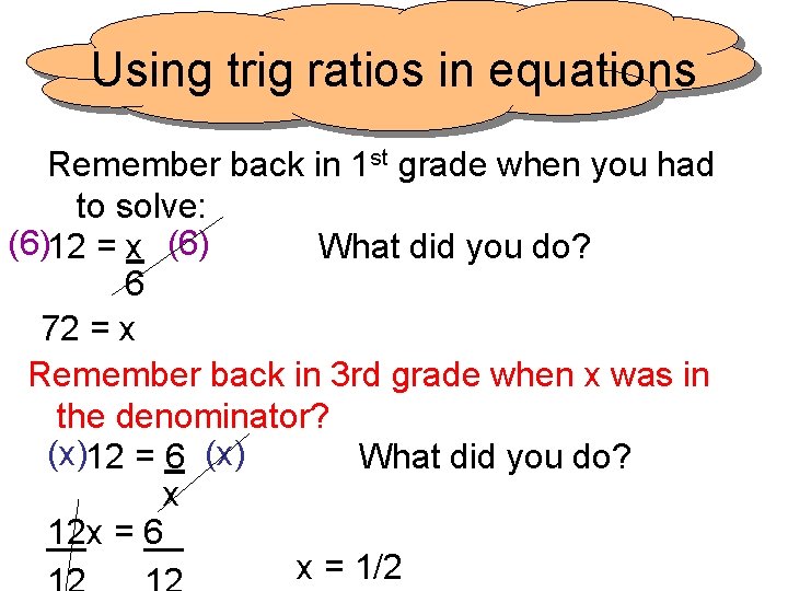 Using trig ratios in equations Remember back in 1 st grade when you had
