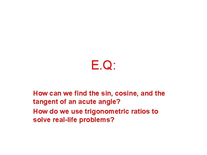 E. Q: How can we find the sin, cosine, and the tangent of an
