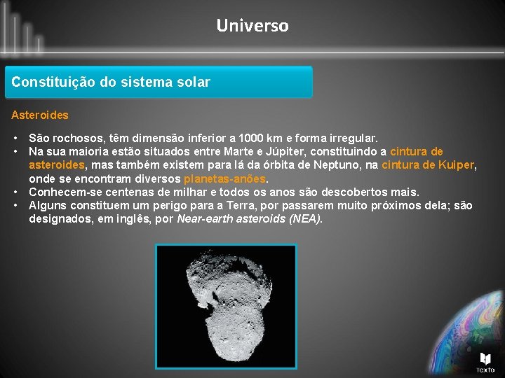 Universo Constituição do sistema solar Asteroides • • São rochosos, têm dimensão inferior a