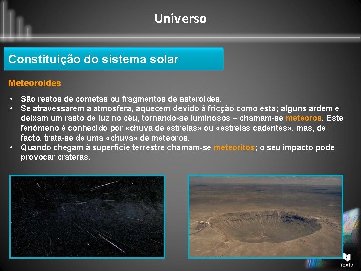 Universo Constituição do sistema solar Meteoroides • • • São restos de cometas ou