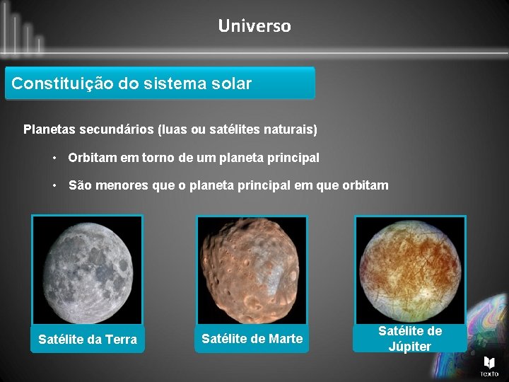 Universo Constituição do sistema solar Planetas secundários (luas ou satélites naturais) • Orbitam em