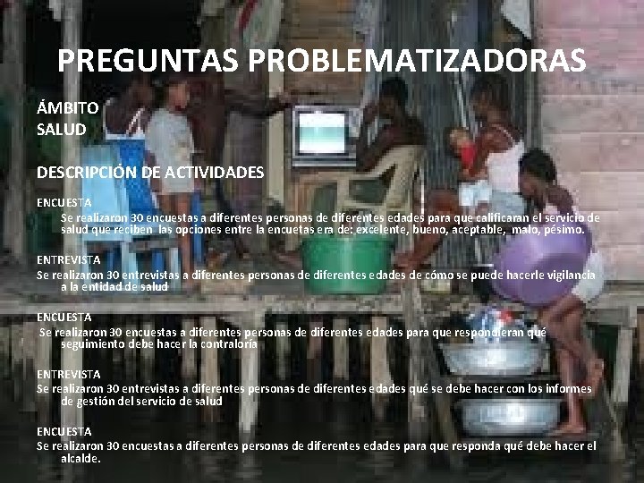 PREGUNTAS PROBLEMATIZADORAS ÁMBITO SALUD DESCRIPCIÓN DE ACTIVIDADES ENCUESTA Se realizaron 30 encuestas a diferentes