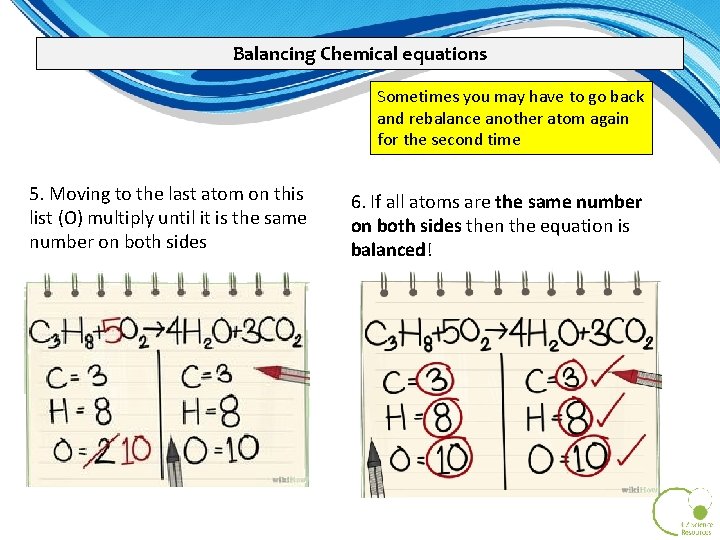 Balancing Chemical equations Sometimes you may have to go back and rebalance another atom Balancing Chemical equations Sometimes you may have to go back and rebalance another atom