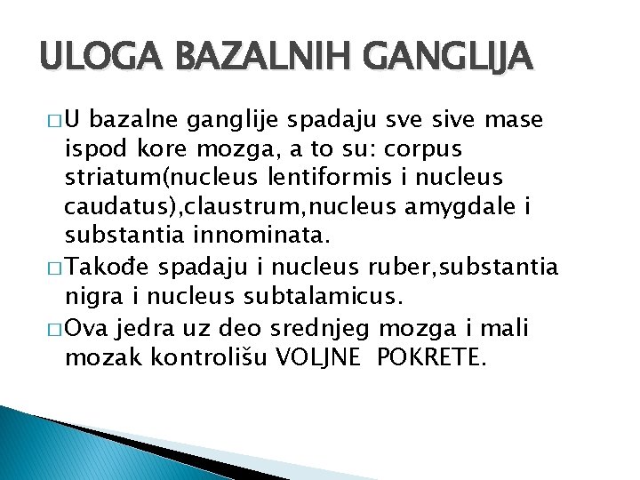 ULOGA BAZALNIH GANGLIJA �U bazalne ganglije spadaju sve sive mase ispod kore mozga, a