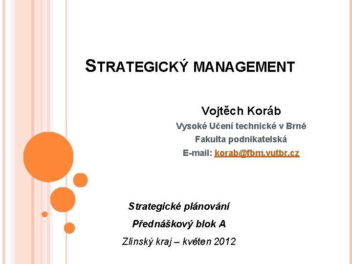 STRATEGICKÝ MANAGEMENT Vojtěch Koráb Vysoké Učení technické v Brně Fakulta podnikatelská E-mail: korab@fbm. vutbr.