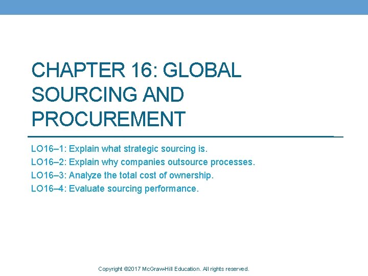 CHAPTER 16: GLOBAL SOURCING AND PROCUREMENT LO 16– 1: Explain what strategic sourcing is.